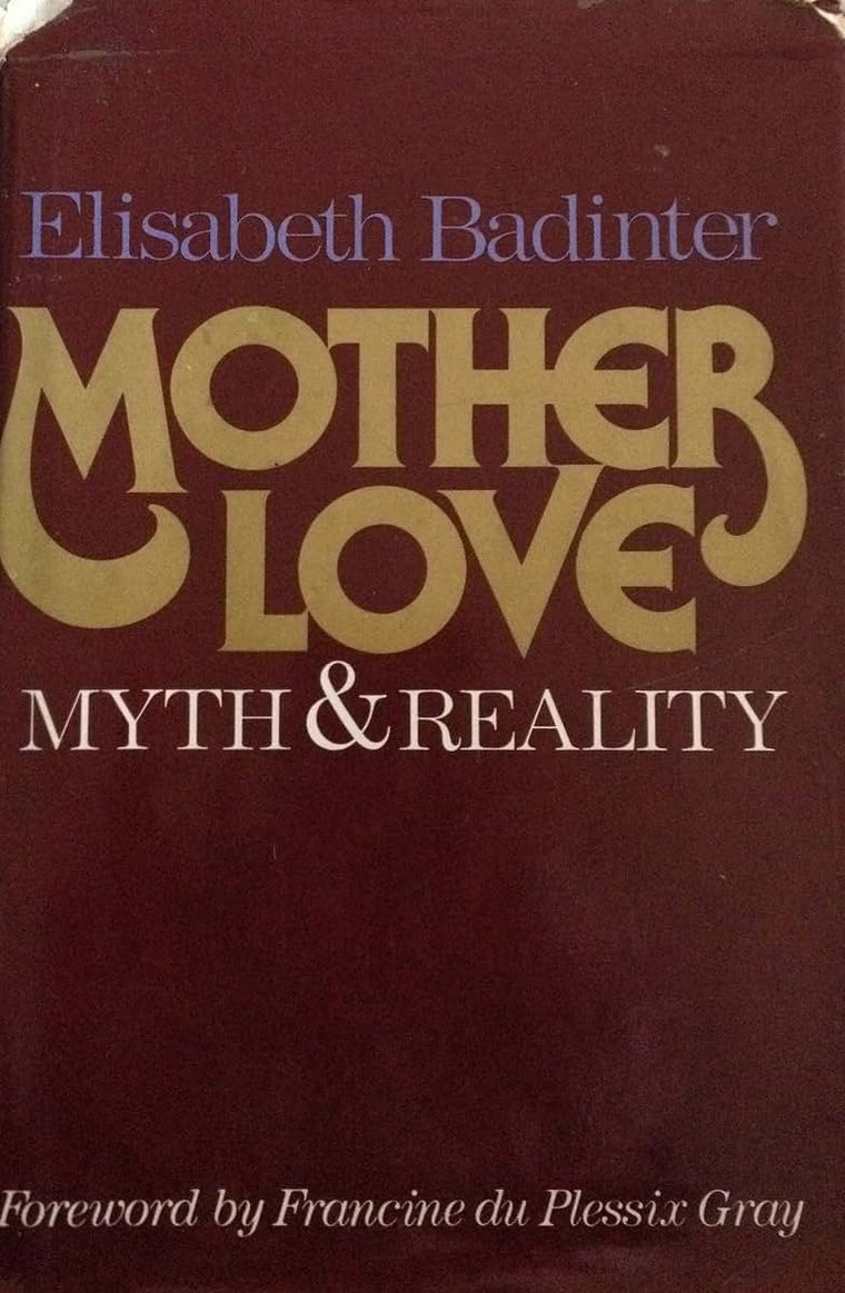 Mother love: Myth and reality : motherhood in modern history