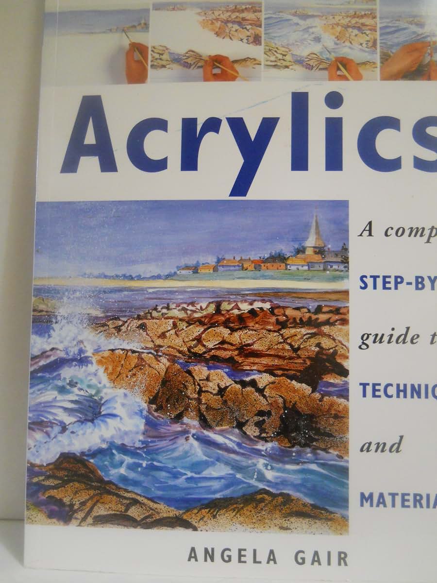 The Beginner's Guide Acrylics: A Complete Step-By-Step Guide to Techniques and Materials (The Beginner's Guide Series)