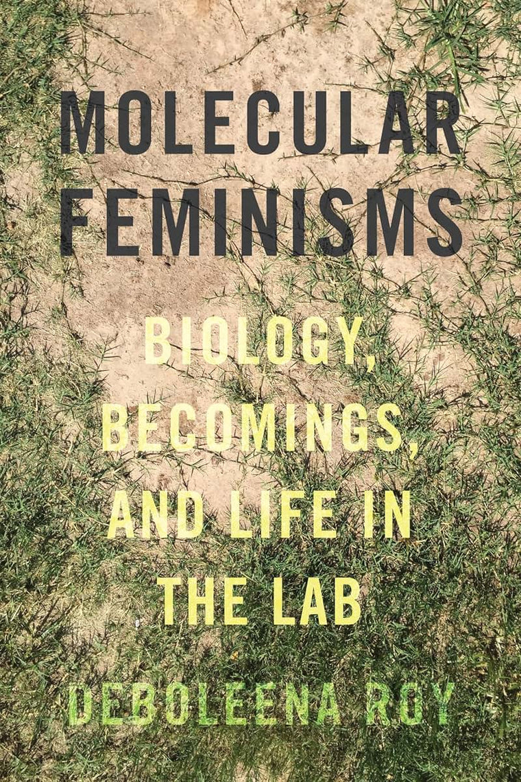 Molecular Feminisms: Biology, Becomings, and Life in the Lab (Feminist Technosciences)