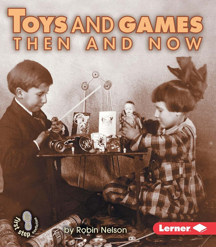 Toys and Games Then and Now (First Step Nonfiction - Then and Now)