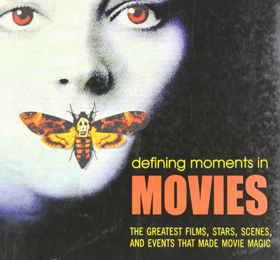 Defining Moments in Movies: The Greatest Films, Stars, Scenes and Events that Made Movie Magic