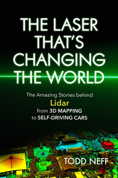 The Laser That's Changing the World: The Amazing Stories behind Lidar, from 3D Mapping to Self-Driving Cars