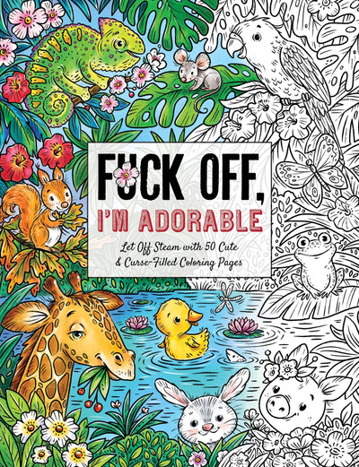 Fuck Off, I'm Adorable: Let Off Steam with 50 Cute & Curse-Filled Coloring Pages (Fuck Off I'm Coloring)