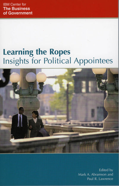 Learning the Ropes: Insights for Political Appointees (IBM Center for the Business of Government)
