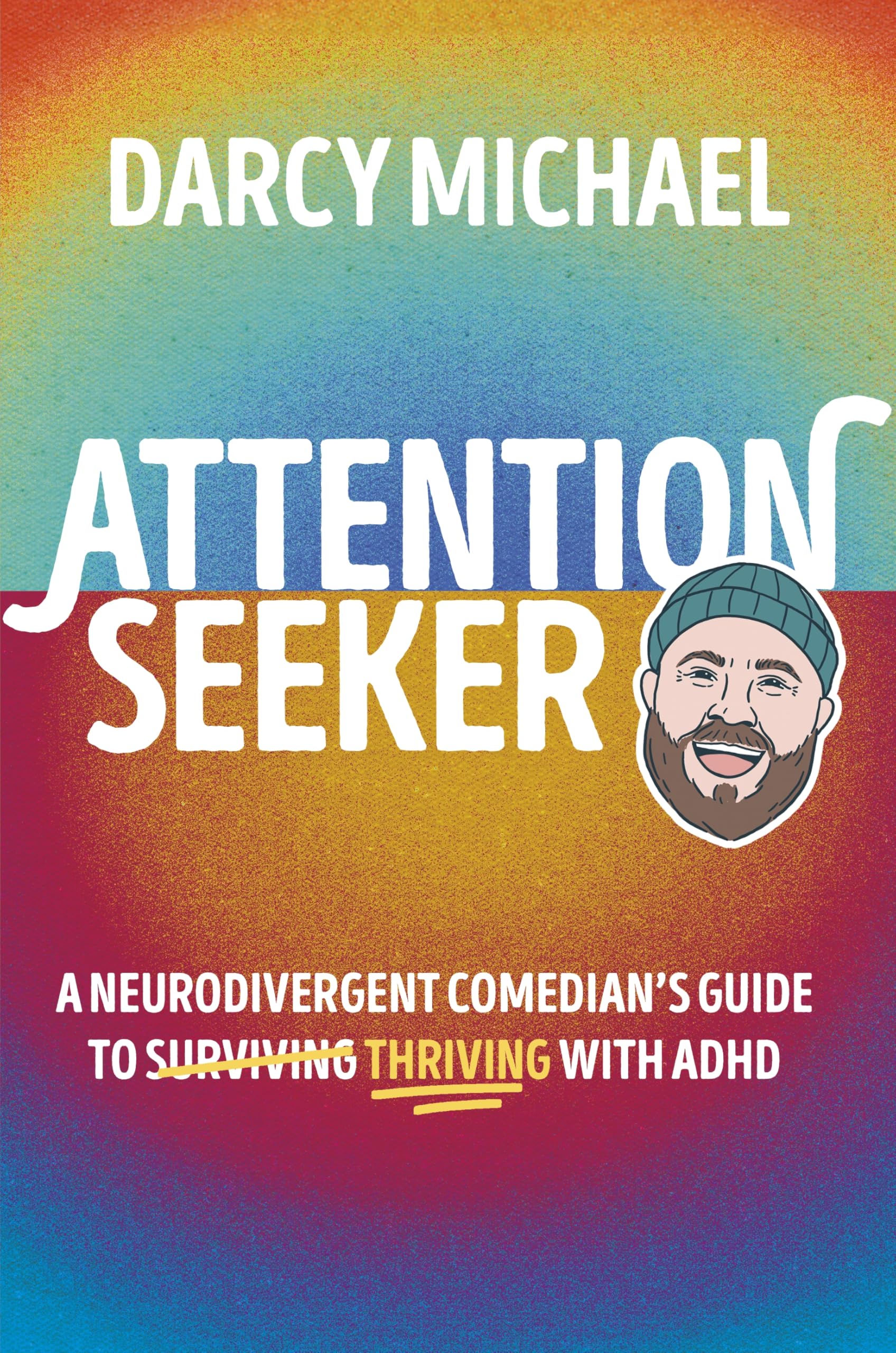Attention Seeker: A Neurodivergent Comedian's Guide to Thriving with ADHD
