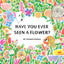 Have You Ever Seen a Flower?