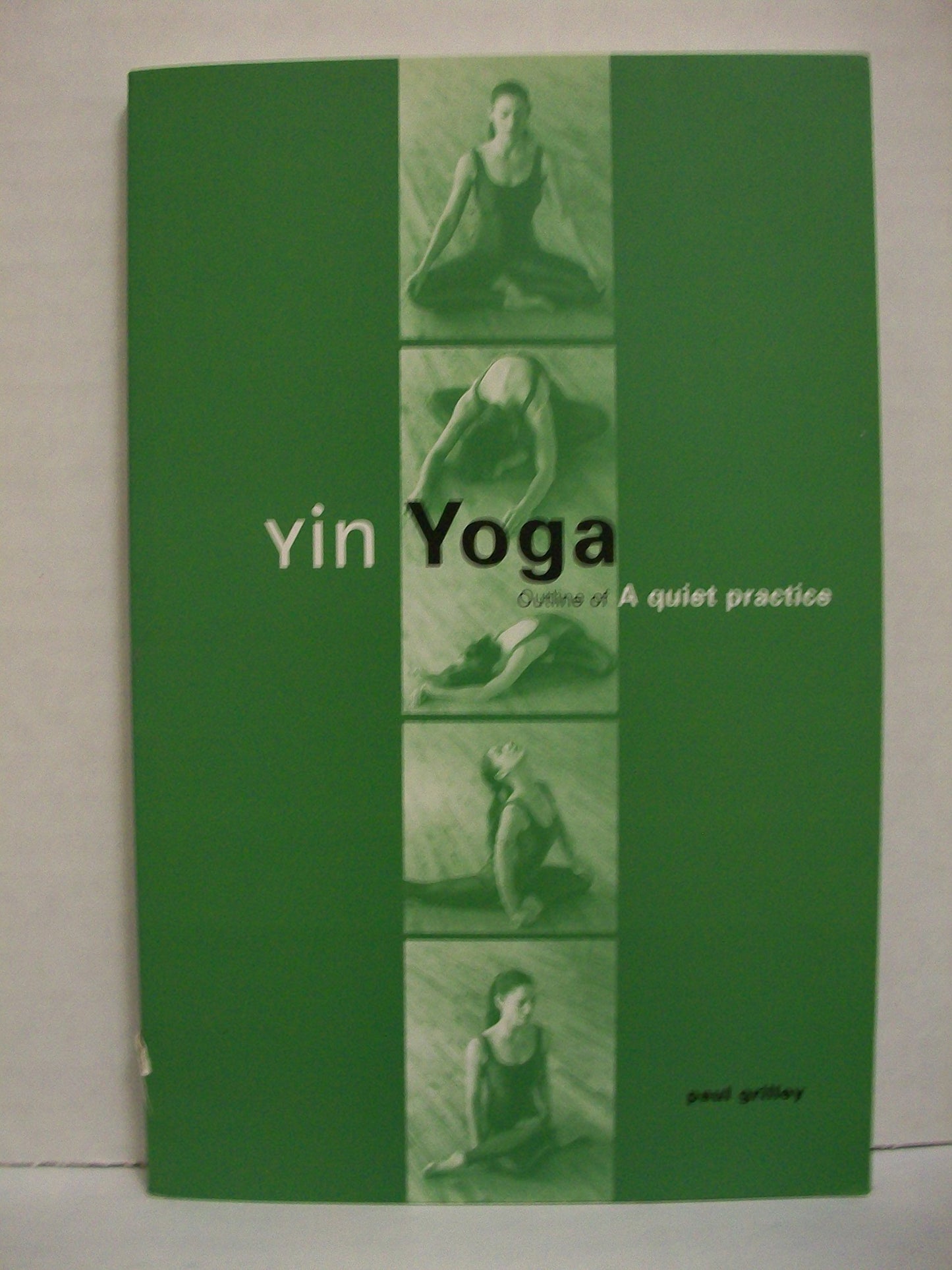 Yin Yoga: Outline of a Quiet Practice by Paul Grilley