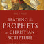 Reading the Prophets as Christian Scripture: A Literary, Canonical, and Theological Introduction (Reading Christian Scripture)
