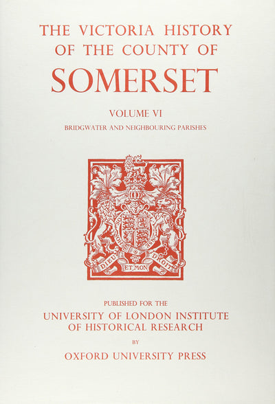 A History of the County of Somerset: Volume VI: Andersfield, Cannington, and North Petherton Hundreds (Bridgwater and Neighbouring Parishes) (Victoria County History)
