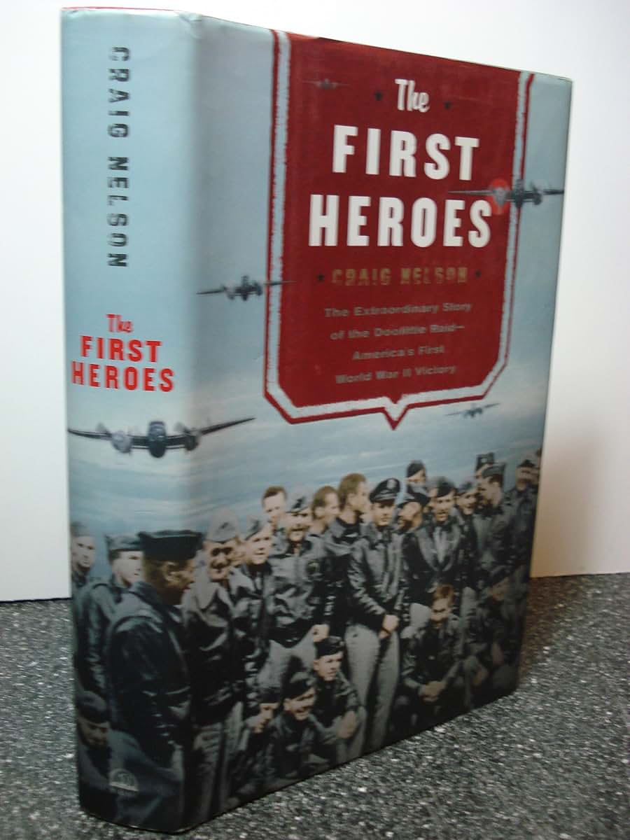 The First Heroes: The Extraordinary Story of the Doolittle Raid- America's First World War II Victory