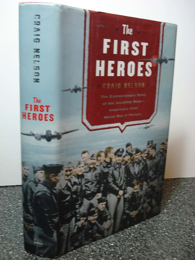 The First Heroes: The Extraordinary Story of the Doolittle Raid- America's First World War II Victory