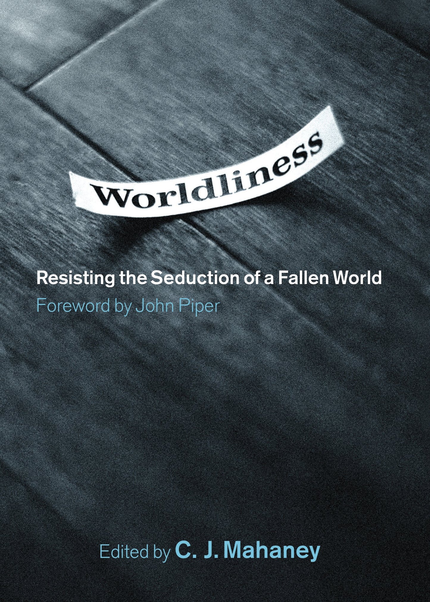 Worldliness: Resisting the Seduction of a Fallen World