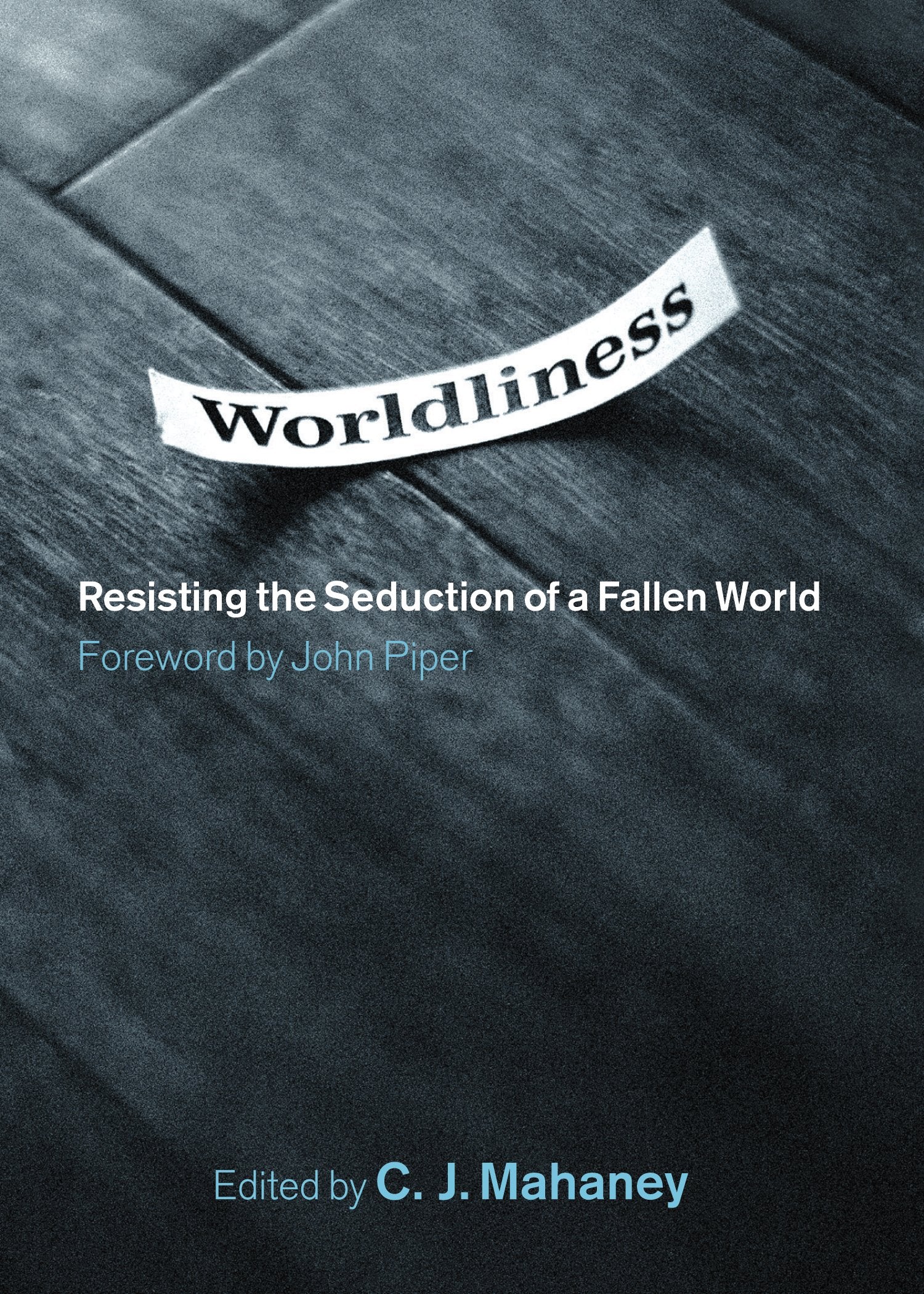 Worldliness: Resisting the Seduction of a Fallen World
