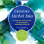 Creative Alcohol Inks: A Step-by-Step Guide to Achieving Amazing Effects--Explore Painting, Pouring, Blending, Textures, and More! (Volume 2) (Art for Modern Makers, 2)