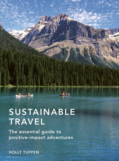 Sustainable Travel: The essential guide to positive impact adventures (Volume 2) (Sustainable Living Series, 2)