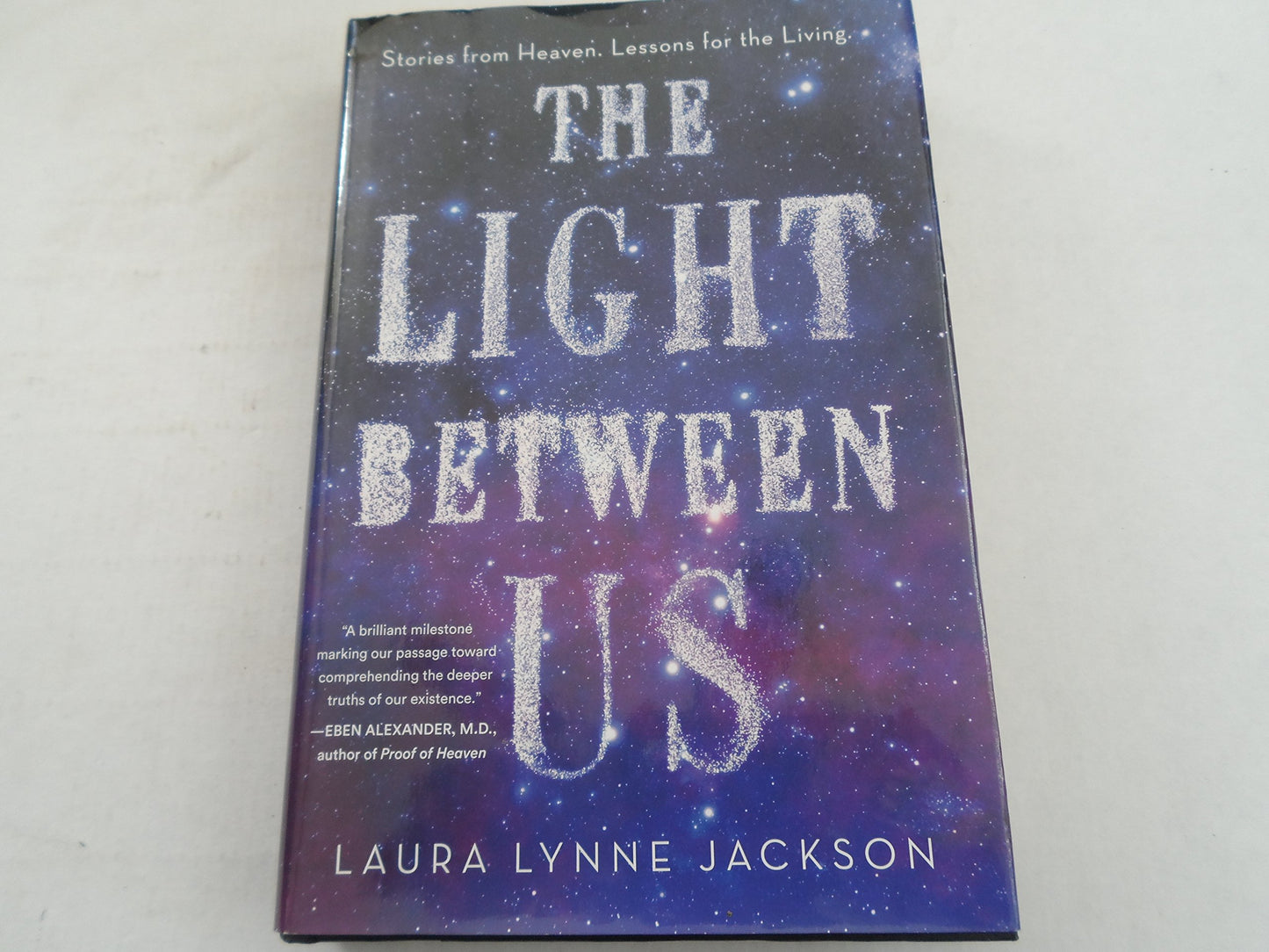 The Light Between Us: Stories from Heaven. Lessons for the L