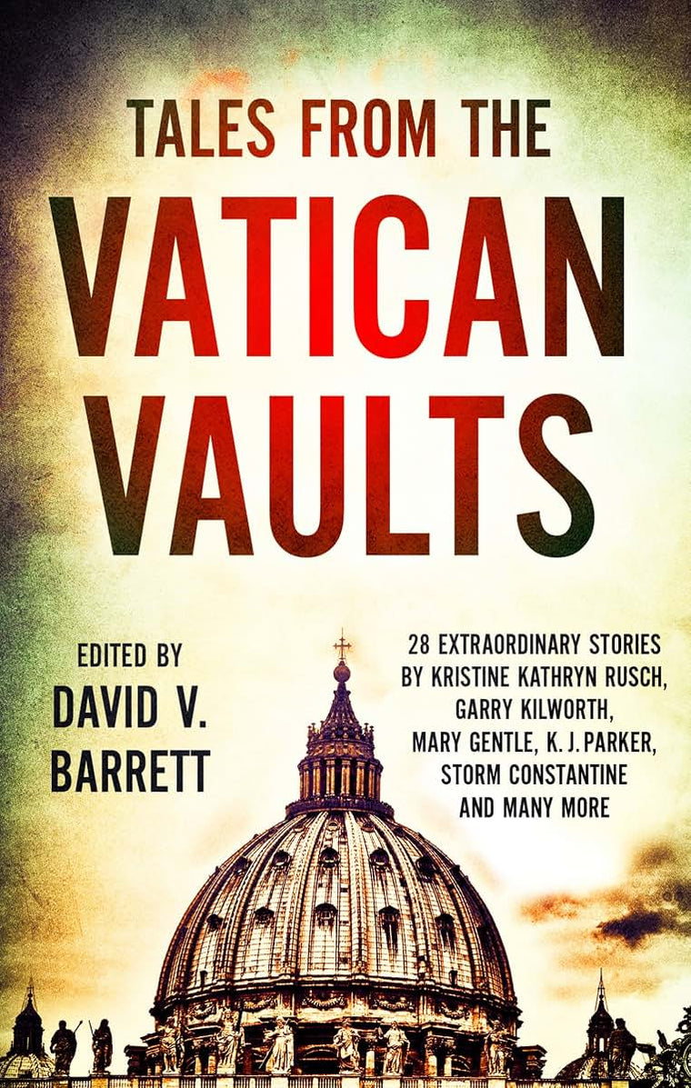 Tales from the Vatican Vaults: 28 extraordinary stories by Kristine Kathryn Rusch, Garry Kilworth, Mary Gentle, KJ Parker, Storm Constantine and many more
