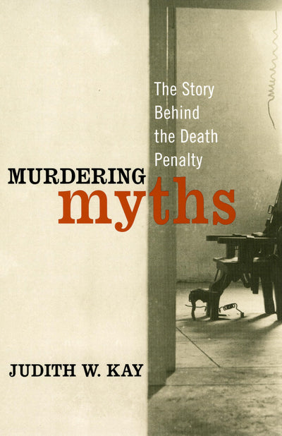 Murdering Myths: The Story Behind the Death Penalty (Polemics)