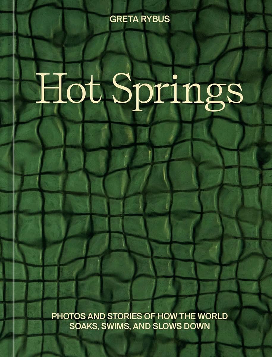 Hot Springs: Photos and Stories of How the World Soaks, Swims, and Slows Down