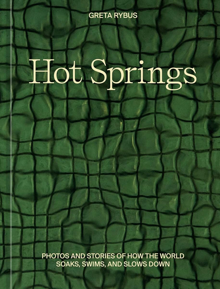 Hot Springs: Photos and Stories of How the World Soaks, Swims, and Slows Down