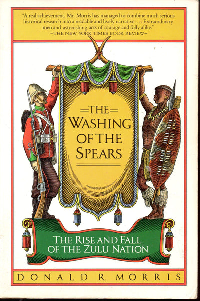 The Washing of the Spears: The Rise and Fall of the Zulu Nation Under Shaka and Its Fall in the Zulu War of 1879