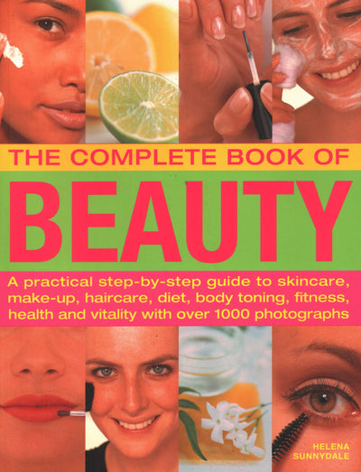 The Complete Book of Beauty: A Practical Step-By-Step Guide To Skincare, Make-Up, Haircare, Diet, Body Toning, Fitness, Health And Vitality, With Over 1000 Photographs