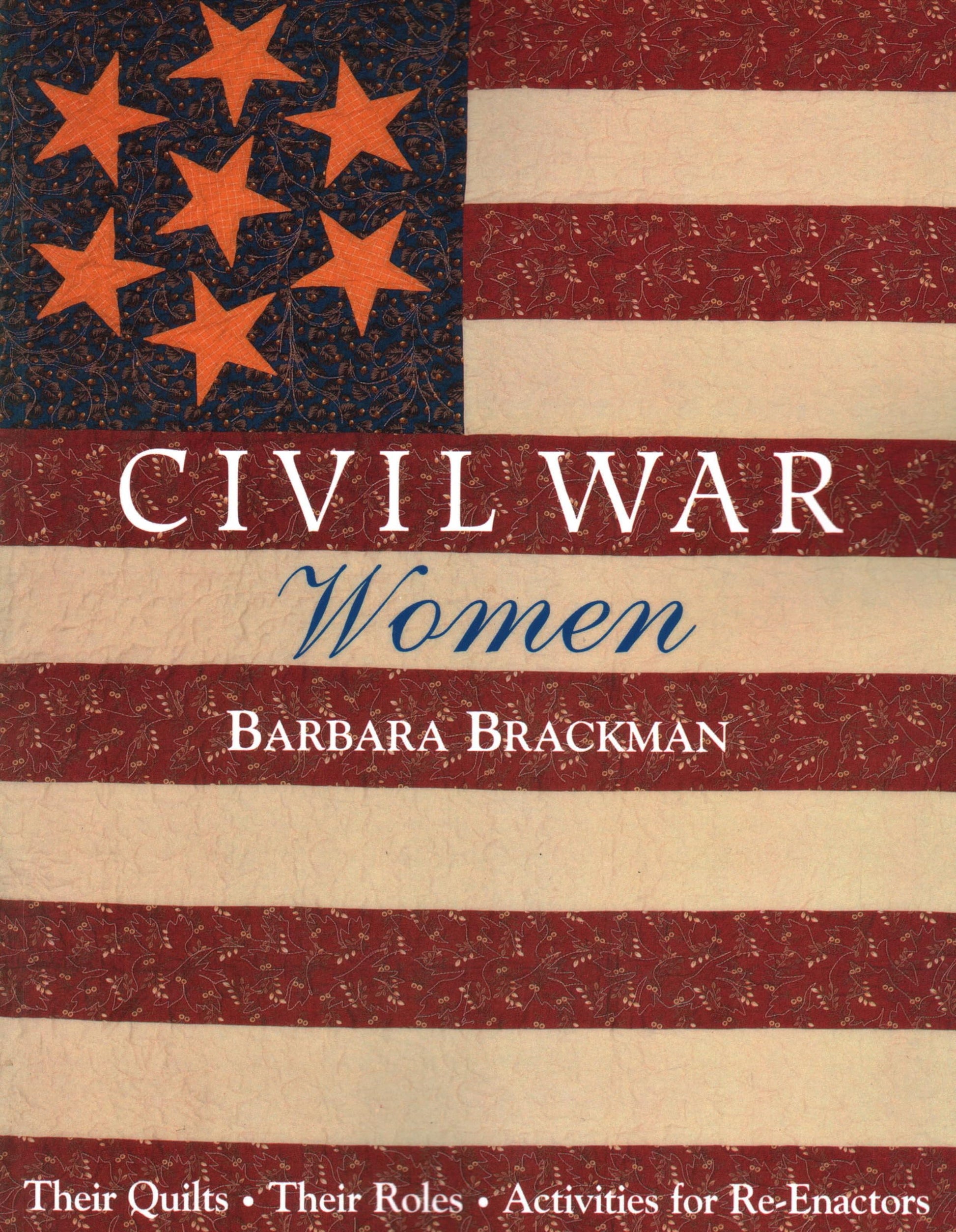 Civil War Women: Their Quilts, Their Roles, Activities for Re-Enactors
