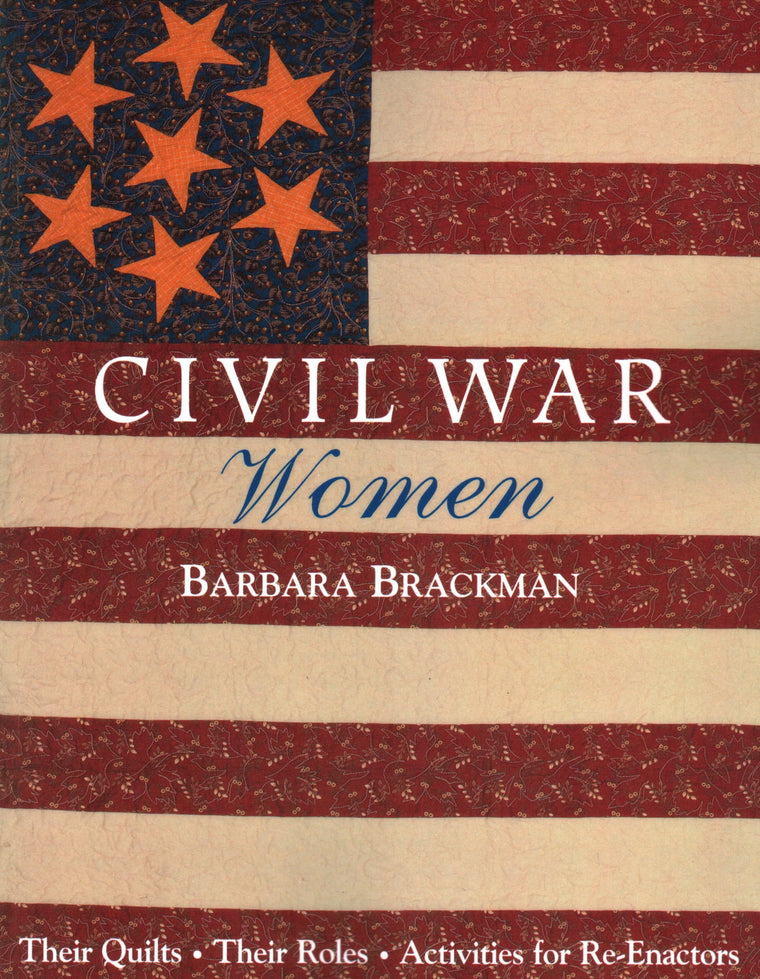 Civil War Women: Their Quilts, Their Roles, Activities for Re-Enactors