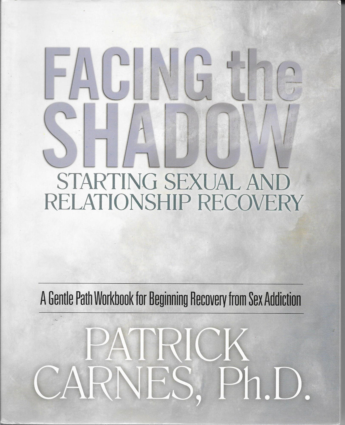 Facing the Shadow: Starting Sexual and Relationship Recovery: A Gentle Path Workbook for Beginning Recovery from Sex Addiction