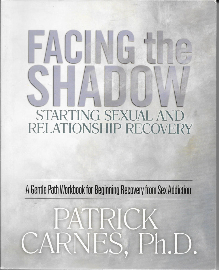 Facing the Shadow: Starting Sexual and Relationship Recovery: A Gentle Path Workbook for Beginning Recovery from Sex Addiction