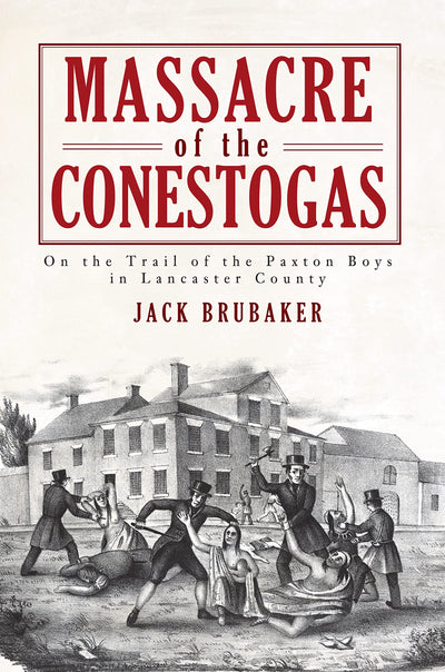 Massacre of the Conestogas: On the Trail of the Paxton Boys in Lancaster County (American Heritage)