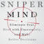 The Sniper Mind: Eliminate Fear, Deal with Uncertainty, and