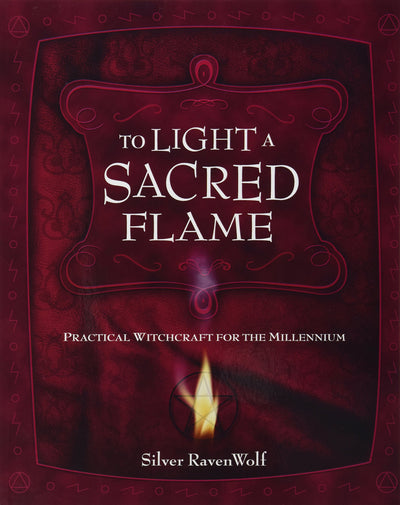 To Light A Sacred Flame: Practical Witchcraft for the Millennium (Silver Ravenwolf's How To Series, 2)