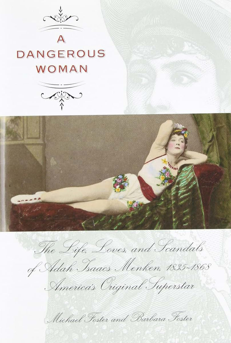 Dangerous Woman: The Life, Loves, And Scandals Of Adah Isaacs Menken, 1835-1868, America's Original Superstar