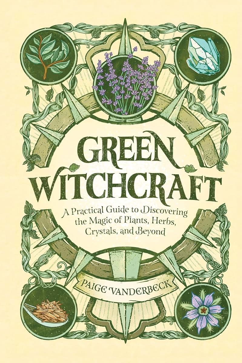 Green Witchcraft: A Practical Guide to Discovering the Magic of Plants, Herbs, Crystals, and Beyond