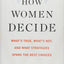 How Women Decide: Whats True, Whats Not, and What Strategies Spark the Best Choices