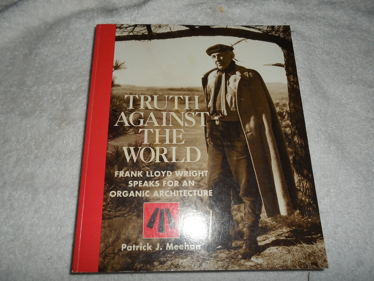 Truth Against the World: Frank Lloyd Wright Speaks for an Organic Architecture