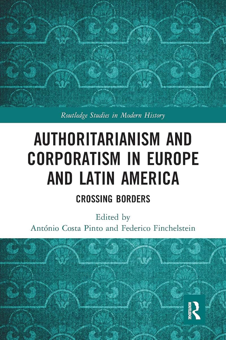 Authoritarianism and Corporatism in Europe and Latin America (Routledge Studies in Modern History)