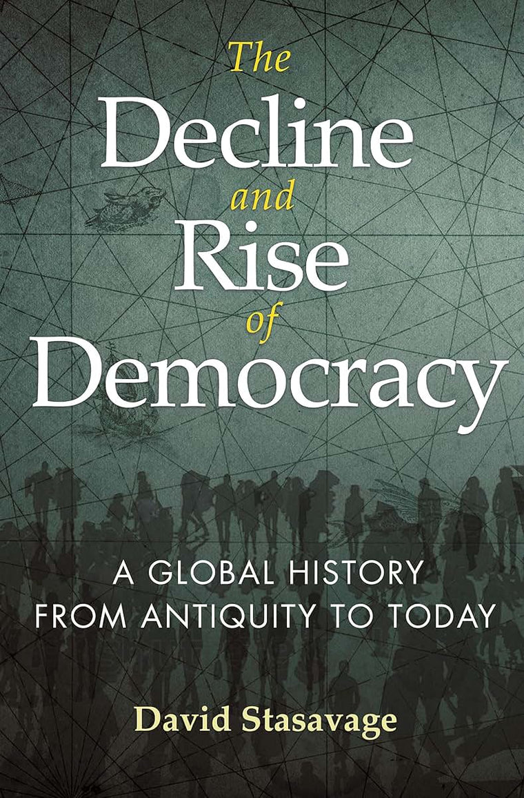 The Decline and Rise of Democracy: A Global History from Antiquity to Today (The Princeton Economic History of the Western World, 80)