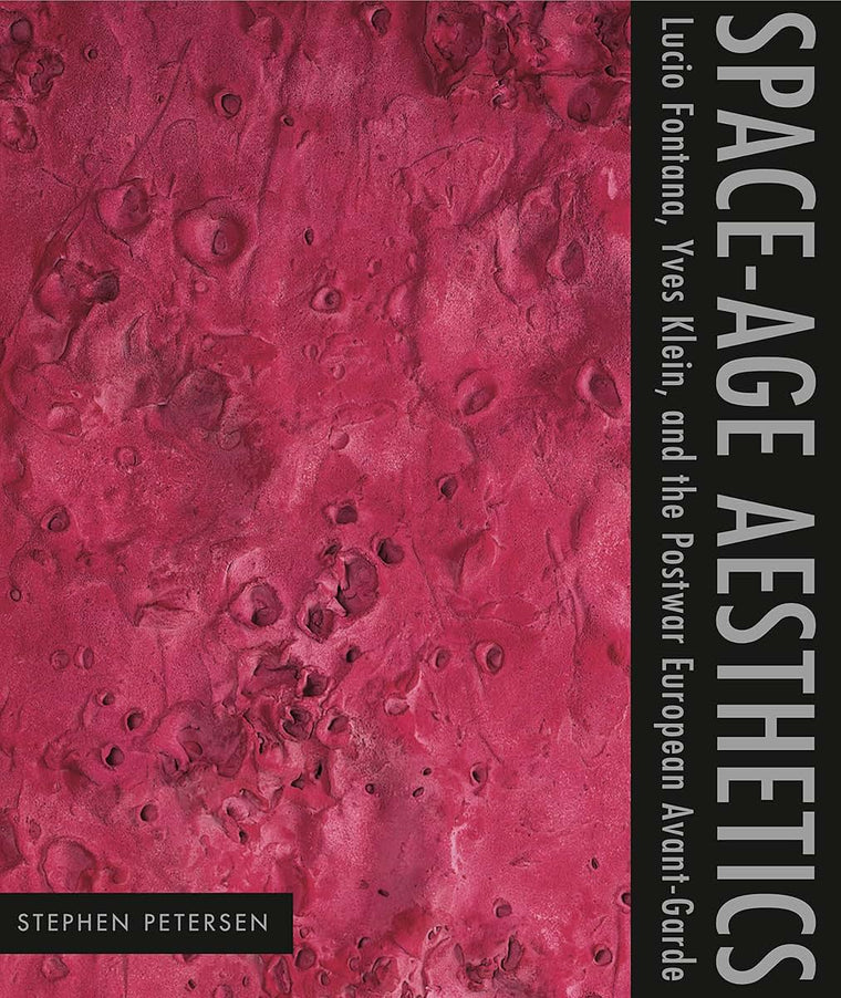 Space-Age Aesthetics: Lucio Fontana, Yves Klein, and the Postwar European Avant-Garde (Refiguring Modernism)