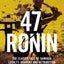 47 Ronin: The Classic Tale of Samurai Loyalty, Bravery and Retribution