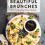 Beautiful Brunches: The Complete Cookbook: Over 100 Sweet and Savory Recipes For Breakfast and Lunch ... Brunch! (Complete Cookbook Collection)