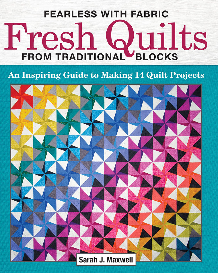 Fearless with Fabric Fresh Quilts from Traditional Blocks: An Inspiring Guide to Making 14 Quilt Projects (Landauer) Build Your Skills & Confidence with Step-by-Step Instructions and Mixing & Matching