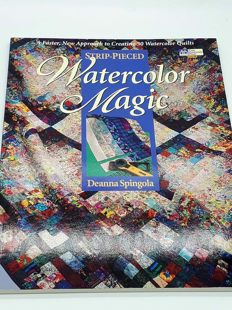 Strip-Pieced Watercolor Magic: A Faster, New Approach to Creating 30 Watercolor Quilts