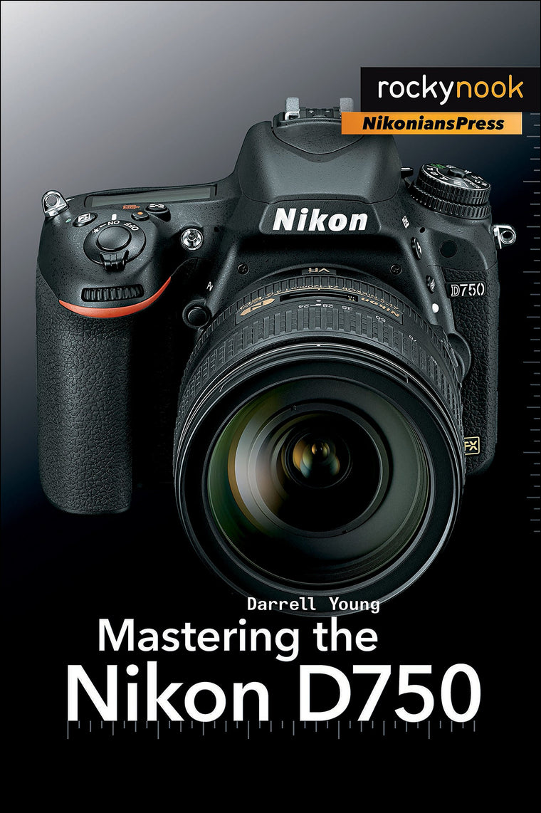 Mastering the Nikon D750 (The Mastering Camera Guide Series)