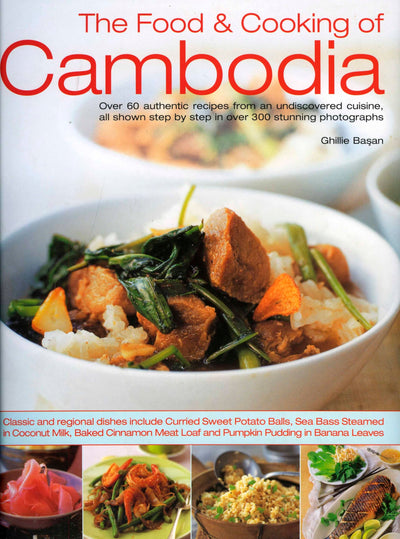 The Food & Cooking of Cambodia: Over 60 authentic classic recipes from an undiscovered cuisine, shown step-by-step in over 250 stunning photographs; ... using ingredients, equipment and techniques