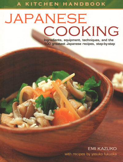 Kitchen Handbook: Japanese Cooking: Ingredients, Equipment, Techniques, And The 100 Greatest Japanese Recipes, Step-By-Step