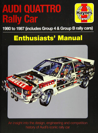 Audi Quattro Rally Car Enthusiasts' Manual: 1980 to 1987 (includes Group 4 & Group B rally cars) * An insight into the design, engineering and competition history of Audi's iconic rally car