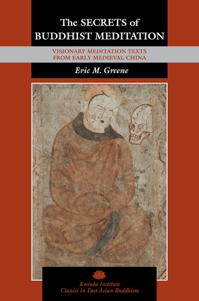 The Secrets of Buddhist Meditation (Kuroda Classics in East Asian Buddhism, 18)
