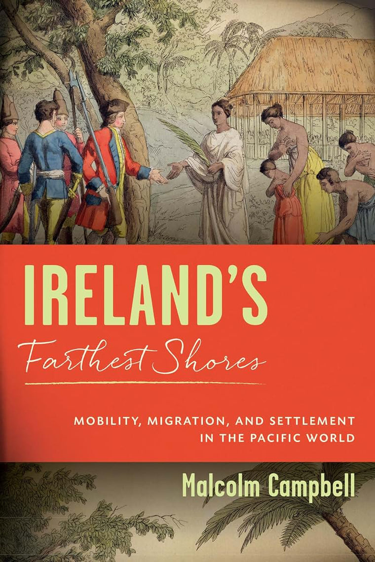 Ireland's Farthest Shores: Mobility, Migration, and Settlement in the Pacific World (History of Ireland & the Irish Diaspora)
